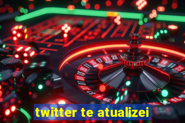 twitter te atualizei